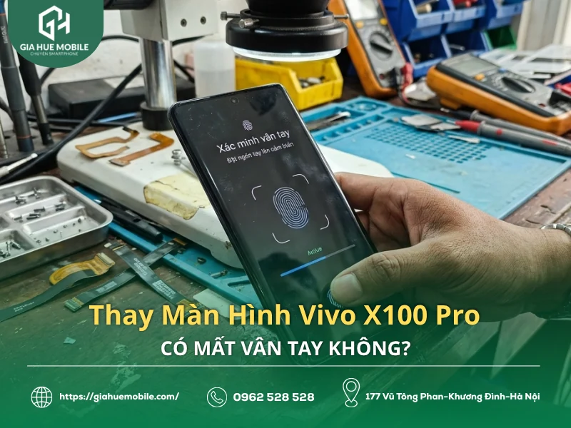 Thay Màn Hình Vivo X100 Pro Có Mất Vân Tay Không?