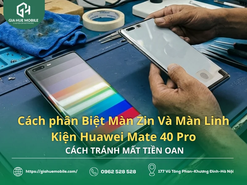 Cách phân Biệt Màn Zin Và Màn Linh Kiện Huawei Mate 40 Pro