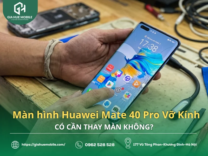 Màn hình Huawei Mate 40 Pro Vỡ Kính Có Cần Thay Màn Không